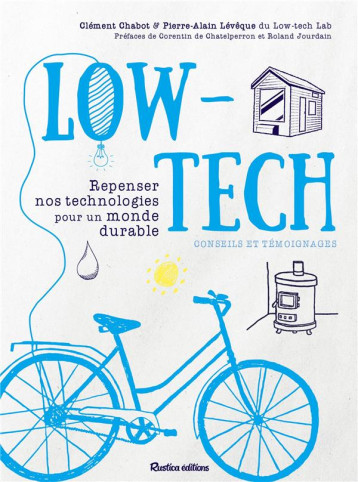 LOW-TECH - REPENSER NOS TECHNOLOGIES POUR UN MONDE DURABLE - CONSEILS ET TEMOIGNAGES - CHABOT/LEVEQUE - RUSTICA
