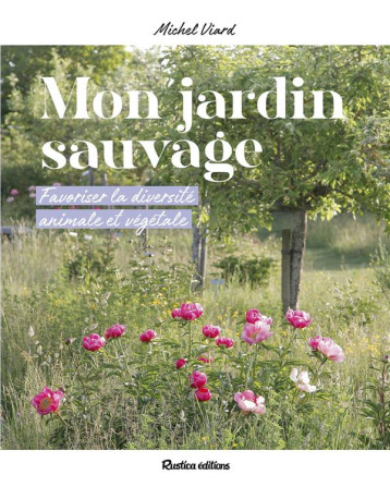 MON JARDIN SAUVAGE. FAVORISER LA DIVERSITE ANIMALE ET VEGETALE - VIARD MICHEL - RUSTICA MON JARDIN SAUVAGE. FAVORISER LA DIVERSITE ANIMALE ET VEGETALE - VIARD MICHEL - RUSTICA