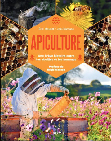 APICULTURE - UNE BREVE HISTOIRE ENTRE LES ABEILLES ET LES HOMMES - MOUZAT/DAMASE - ARTEMIS APICULTURE - UNE BREVE HISTOIRE ENTRE LES ABEILLES ET LES HOMMES - MOUZAT/DAMASE - ARTEMIS