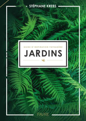 GUIDE D'INSPIRATION PAYSAGERE - JARDINS - Stéphane Krebs - FAVRE GUIDE D'INSPIRATION PAYSAGERE - JARDINS - Stéphane Krebs - FAVRE
