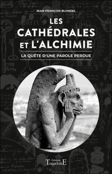 LES CATHEDRALES ET L'ALCHIMIE - LA QUETE D'UNE PAROLE PERDUE - BLONDEL J-F. - TRAJECTOIRE LES CATHEDRALES ET L'ALCHIMIE - LA QUETE D'UNE PAROLE PERDUE - BLONDEL J-F. - TRAJECTOIRE