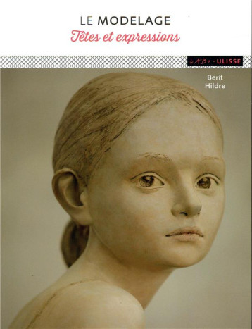 MODELAGE TETES ET EXPRESSIONS - HILDRE BERIT - ULISSE MODELAGE TETES ET EXPRESSIONS - HILDRE BERIT - ULISSE