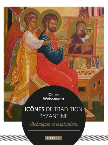 ICONES DE TRADITION BYZANTINE - TECHNIQUES ET INSPIRATIONS - WEISSMANN GILLES - ULISSE ICONES DE TRADITION BYZANTINE - TECHNIQUES ET INSPIRATIONS - WEISSMANN GILLES - ULISSE