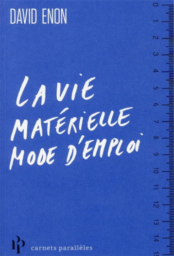 LA VIE MATERIELLE MODE D'EMPLOI - ENON DAVID - 1ER PARALLELE LA VIE MATERIELLE MODE D'EMPLOI - ENON DAVID - 1ER PARALLELE
