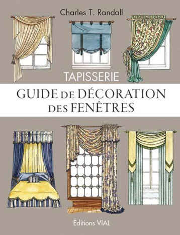 TAPISSERIE. GUIDE DE DECORATION DES FENETRES - MODELES POUR FENETRES ET LITS - RANDALL CHARLES T. - Vial TAPISSERIE. GUIDE DE DECORATION DES FENETRES - MODELES POUR FENETRES ET LITS - RANDALL CHARLES T. - Vial