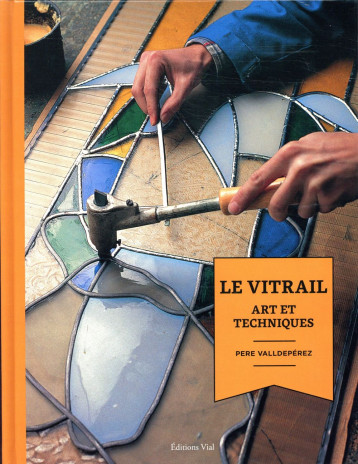 LE VITRAIL - ART ET TECHNIQUES - VALLDEPEREZ PERE - HENRI VIAL LE VITRAIL - ART ET TECHNIQUES - VALLDEPEREZ PERE - HENRI VIAL