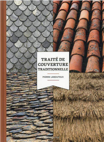 TRAITE DE COUVERTURE TRADITIONNELLE - HISTOIRE, MATERIAUX ET TECHNIQUES - LEBOUTEUX PIERRE - HENRI VIAL TRAITE DE COUVERTURE TRADITIONNELLE - HISTOIRE, MATERIAUX ET TECHNIQUES - LEBOUTEUX PIERRE - HENRI VIAL