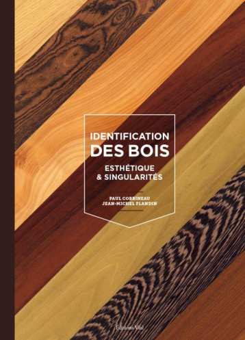 IDENTIFICATION DES BOIS - ESTHETIQUE & SINGULARITES - CORBINEAU/FLANDIN - HENRI VIAL