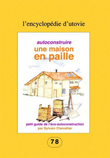 AUTOCONSTRUIRE UNE MAISON EN PAILLE - VOL78 - PETIT GUIDE DE L'ECO-AUTOCONSTRUCTION - CHEVALLIER SYLVAIN - UTOVIE AUTOCONSTRUIRE UNE MAISON EN PAILLE - VOL78 - PETIT GUIDE DE L'ECO-AUTOCONSTRUCTION - CHEVALLIER SYLVAIN - UTOVIE