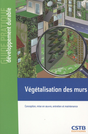 VEGETALISATION DES MURS - CONCEPTION, MISE EN OEUVRE, ENTRETIEN ET MAINTENANCE. - GUINAUDEAU CLAUDE - Centre scientifique et technique du bâtiment VEGETALISATION DES MURS - CONCEPTION, MISE EN OEUVRE, ENTRETIEN ET MAINTENANCE. - GUINAUDEAU CLAUDE - Centre scientifique et technique du bâtiment