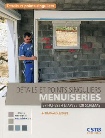 DETAILS ET POINTS SINGULIERS MENUISERIES - TRAVAUX NEUFS - 87 FICHES, 4 ETAPES, 128 SCHEMAS. - LAGIER HUBERT - Centre scientifique et technique du bâtiment DETAILS ET POINTS SINGULIERS MENUISERIES - TRAVAUX NEUFS - 87 FICHES, 4 ETAPES, 128 SCHEMAS. - LAGIER HUBERT - Centre scientifique et technique du bâtiment