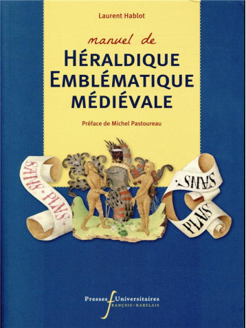 MANUEL DE HERALDIQUE EMBLEMATIQUE MEDIEVALE - PREFACE DE MICHEL PASTOUREAU - HABLOT LAURENT - RABELAIS MANUEL DE HERALDIQUE EMBLEMATIQUE MEDIEVALE - PREFACE DE MICHEL PASTOUREAU - HABLOT LAURENT - RABELAIS