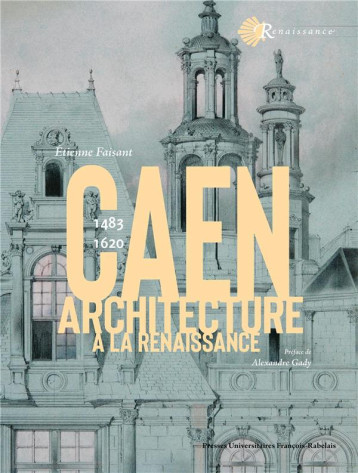 L'ARCHITECTURE A CAEN A LA RENAISSANCE - 1483-1620 - FAISANT ETIENNE - RABELAIS L'ARCHITECTURE A CAEN A LA RENAISSANCE - 1483-1620 - FAISANT ETIENNE - RABELAIS