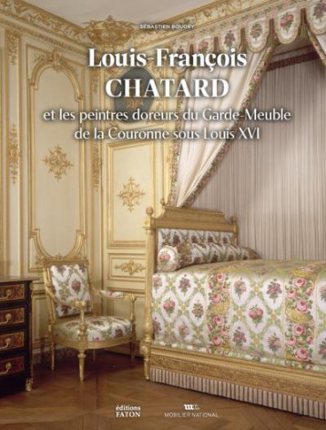 LOUIS-FRANCOIS CHATARD - LES PEINTRES DOREURS DU GARDE-MEUBLE DE LA COURONNE SOUS LOUIS XVI - BOUDRY SEBASTIEN - FATON LOUIS-FRANCOIS CHATARD - LES PEINTRES DOREURS DU GARDE-MEUBLE DE LA COURONNE SOUS LOUIS XVI - BOUDRY SEBASTIEN - FATON