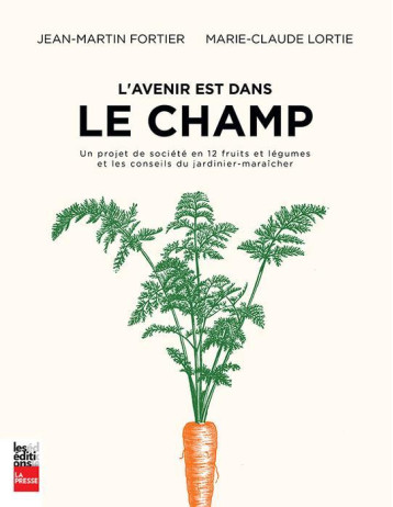 L'AVENIR EST DANS LE CHAMP. UN PROJET DE SOCIETE EN 12 LEGUMES - FORTIER JEAN-MARTIN - LA PRESSE L'AVENIR EST DANS LE CHAMP. UN PROJET DE SOCIETE EN 12 LEGUMES - FORTIER JEAN-MARTIN - LA PRESSE