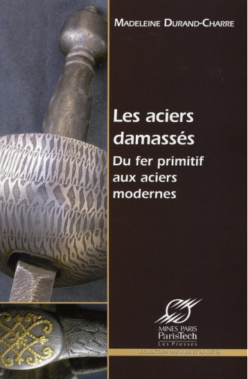 LES ACIERS DAMASSES - DU FER PRIMITIF AUX ACIERS MODERNES - DURAND-CHARRE M. - ECOLE DES MINES LES ACIERS DAMASSES - DU FER PRIMITIF AUX ACIERS MODERNES - DURAND-CHARRE M. - ECOLE DES MINES