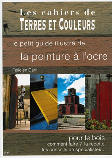 LE PETIT GUIDE ILLUSTRE DE LA PEINTURE A L'OCRE - CARLI FELICIEN - Terres et couleurs LE PETIT GUIDE ILLUSTRE DE LA PEINTURE A L'OCRE - CARLI FELICIEN - Terres et couleurs