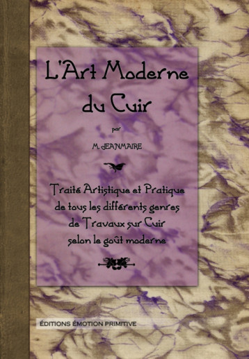 L'ART MODERNE DU CUIR, TRAITE ARTISTIQUE ET PRATIQUE... - JEANMAIRE - PRIMITIVE