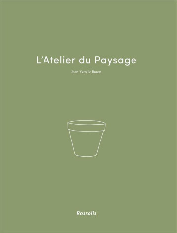 L'ATELIER DU PAYSAGE - LE BARON JEAN-YVES - ROSSOLIS L'ATELIER DU PAYSAGE - LE BARON JEAN-YVES - ROSSOLIS