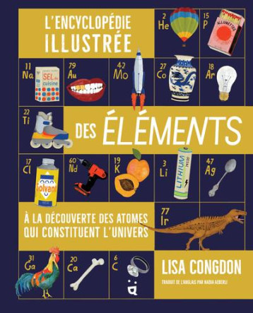 L'ENCYCLOPEDIE ILLUSTREE DES ELEMENTS - A LA DECOUVERTE DES ATOMES QUI CONSTITUENT L'UNIVERS - CONGDON LISA - HELVETIQ L'ENCYCLOPEDIE ILLUSTREE DES ELEMENTS - A LA DECOUVERTE DES ATOMES QUI CONSTITUENT L'UNIVERS - CONGDON LISA - HELVETIQ