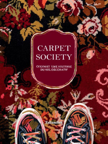 CARPET SOCIETY - CODIMAT UNE HISTOIRE DU SOL DECORATIF - RUAZ/BARUZZO - TALLANDIER CARPET SOCIETY - CODIMAT UNE HISTOIRE DU SOL DECORATIF - RUAZ/BARUZZO - TALLANDIER