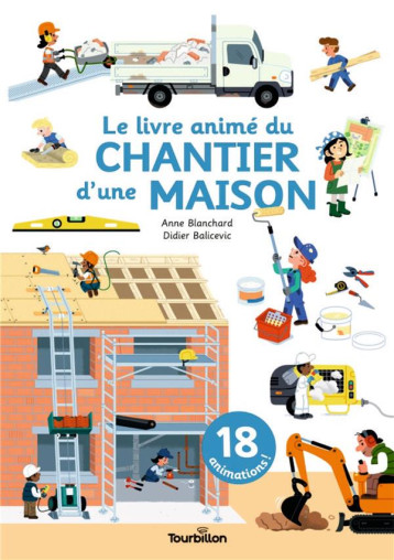 LE LIVRE ANIME DU CHANTIER D'UNE MAISON - BLANCHARD/BALICEVIC - TOURBILLON LE LIVRE ANIME DU CHANTIER D'UNE MAISON - BLANCHARD/BALICEVIC - TOURBILLON