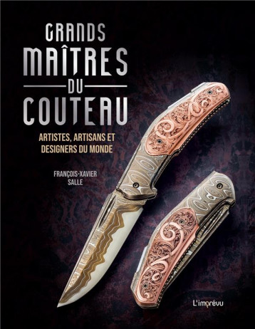 GRANDS MAITRES DU COUTEAU - ARTISTES, ARTISANS ET DESIGNERS DU MONDE - SALLE F-X. - L IMPREVU GRANDS MAITRES DU COUTEAU - ARTISTES, ARTISANS ET DESIGNERS DU MONDE - SALLE F-X. - L IMPREVU