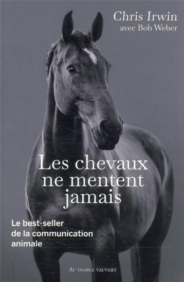 LES CHEVAUX NE MENTENT JAMAIS - LE SECRET DES CHUCHOTEURS - IRWIN CHRIS - DIABLE VAUVERT LES CHEVAUX NE MENTENT JAMAIS - LE SECRET DES CHUCHOTEURS - IRWIN CHRIS - DIABLE VAUVERT