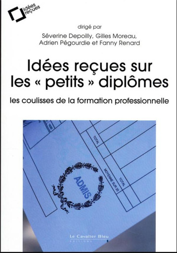 IDEES RECUES SUR LES PETITS DIPLOMES - LES COULISSES DE LA FORMATION PROFESSIONNELLE - DEPOILLY SEVERINE - CAVALIER BLEU IDEES RECUES SUR LES PETITS DIPLOMES - LES COULISSES DE LA FORMATION PROFESSIONNELLE - DEPOILLY SEVERINE - CAVALIER BLEU