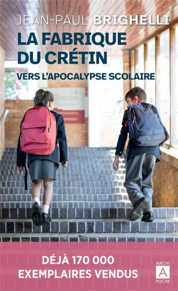 LA FABRIQUE DU CRETIN - VERS L'APOCALYPSE SCOLAIRE - BRIGHELLI JEAN-PAUL - ARCHIPOCHE LA FABRIQUE DU CRETIN - VERS L'APOCALYPSE SCOLAIRE - BRIGHELLI JEAN-PAUL - ARCHIPOCHE