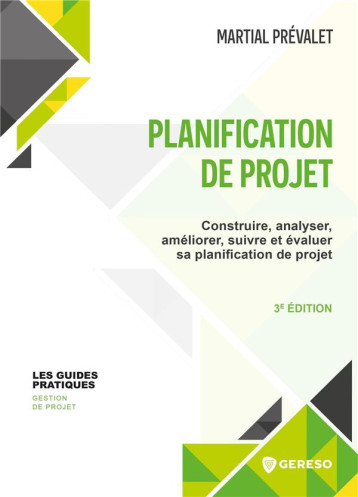 PLANIFICATION DE PROJET - CONSTRUIRE, ANALYSER, AMELIORER, SUIVRE ET EVALUER SA PLANIFICATION DE PRO - PREVALET MARTIAL - GERESO PLANIFICATION DE PROJET - CONSTRUIRE, ANALYSER, AMELIORER, SUIVRE ET EVALUER SA PLANIFICATION DE PRO - PREVALET MARTIAL - GERESO