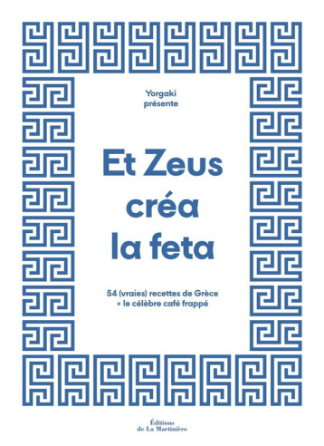 ET ZEUS CREA LA FETA. 54 (VRAIES) RECETTES DE GRECE + LE CELEBRE CAFE FRAPPE - YORGO&CO/LUBAKI - MARTINIERE BL ET ZEUS CREA LA FETA. 54 (VRAIES) RECETTES DE GRECE + LE CELEBRE CAFE FRAPPE - YORGO&CO/LUBAKI - MARTINIERE BL