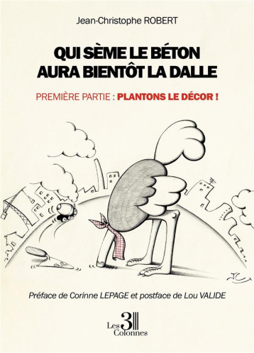 QUI SEME LE BETON AURA BIENTOT LA DALLE - PREMIERE PARTIE : PLANTONS LE DECOR ! - ROBERT J-C. - TROIS COLONNES QUI SEME LE BETON AURA BIENTOT LA DALLE - PREMIERE PARTIE : PLANTONS LE DECOR ! - ROBERT J-C. - TROIS COLONNES