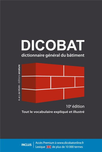 DICOBAT, 10E EDITION - DICTIONNAIRE GENERAL DU BATIMENT - ET J. DE VIGAN A. - ARCATURE DICOBAT, 10E EDITION - DICTIONNAIRE GENERAL DU BATIMENT - ET J. DE VIGAN A. - ARCATURE