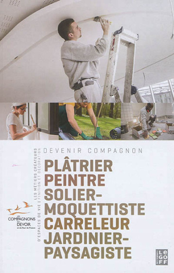 PLATRIER PEINTRE SOLIER MOQUETTISTE CARRELEUR DEVENIR COMPAGNON GUIDE 3 - COLLECTIF - Isabelle Le Goff éditions PLATRIER PEINTRE SOLIER MOQUETTISTE CARRELEUR DEVENIR COMPAGNON GUIDE 3 - COLLECTIF - Isabelle Le Goff éditions