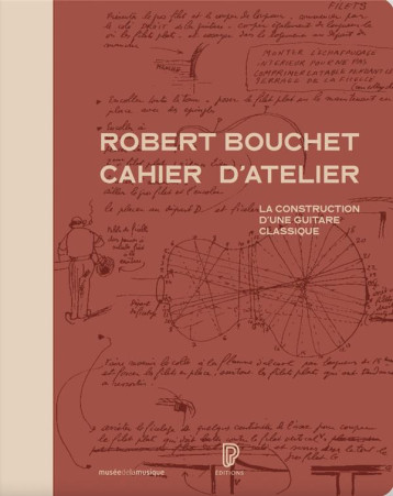 ROBERT BOUCHET CAHIER D'ATELIER - LA CONSTRUCTION D'UNE GUITARE CLASSIQUE - BOUCHET/MARTIN/VALY - PHILARMONIE ROBERT BOUCHET CAHIER D'ATELIER - LA CONSTRUCTION D'UNE GUITARE CLASSIQUE - BOUCHET/MARTIN/VALY - PHILARMONIE