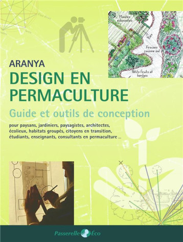 DESIGN EN PERMACULTURE, GUIDE ET OUTILS DE CONCEPTION - ARANYA - PASSERELLE ECO DESIGN EN PERMACULTURE, GUIDE ET OUTILS DE CONCEPTION - ARANYA - PASSERELLE ECO