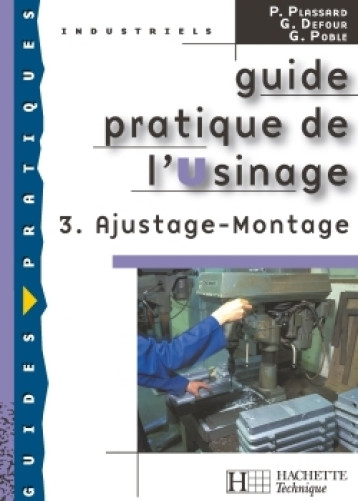 Guide pratique de l'usinage, 3 Ajustage Montage - Livre élève - Ed.2006 - Gérard Poble - HACHETTE EDUC Guide pratique de l'usinage, 3 Ajustage Montage - Livre élève - Ed.2006 - Gérard Poble - HACHETTE EDUC