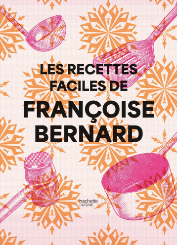 Les recettes faciles de Françoise Bernard - Françoise Bernard - HACHETTE PRAT Les recettes faciles de Françoise Bernard - Françoise Bernard - HACHETTE PRAT