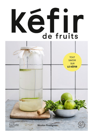 Kéfir de fruits - Tout savoir sur le kéfir - - HACHETTE PRAT Kéfir de fruits - Tout savoir sur le kéfir - - HACHETTE PRAT