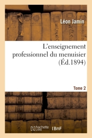 L'enseignement professionnel du menuisier. Tome 2 - Jamin - HACHETTE BNF L'enseignement professionnel du menuisier. Tome 2 - Jamin - HACHETTE BNF