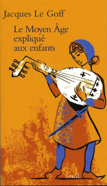 Le Moyen Âge expliqué aux enfants - Jacques Le Goff - SEUIL Le Moyen Âge expliqué aux enfants - Jacques Le Goff - SEUIL