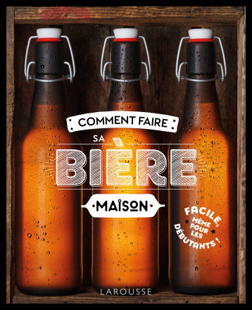 Comment faire sa bière maison - XXX - LAROUSSE Comment faire sa bière maison - XXX - LAROUSSE