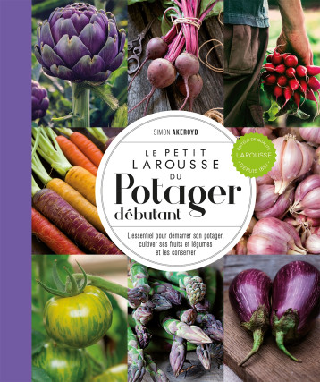 Le Petit Larousse du potager débutant - NP - Simon Akeroyd - LAROUSSE Le Petit Larousse du potager débutant - NP - Simon Akeroyd - LAROUSSE