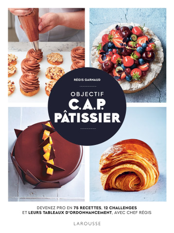 Objectif C.A.P. Pâtissier - Chef Régis - LAROUSSE Objectif C.A.P. Pâtissier - Chef Régis - LAROUSSE
