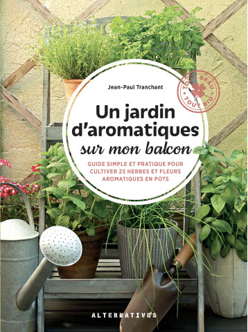 Un jardin d'aromatiques sur mon balcon - Paul Tranchant - ALTERNATIVES Un jardin d'aromatiques sur mon balcon - Paul Tranchant - ALTERNATIVES