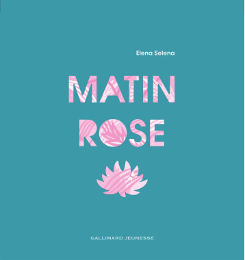 Matin rose - Elena Selena - GALLIMARD JEUNE Matin rose - Elena Selena - GALLIMARD JEUNE