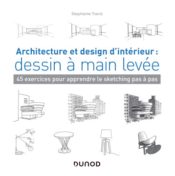 Architecture et design d'intérieur : dessin à main levée - 45 exercices pour apprendre le sketching - Stéphanie Travis - DUNOD Architecture et design d'intérieur : dessin à main levée - 45 exercices pour apprendre le sketching - Stéphanie Travis - DUNOD