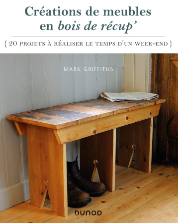 Créations de meubles en bois de récup' - Mark Griffiths - DUNOD Créations de meubles en bois de récup' - Mark Griffiths - DUNOD
