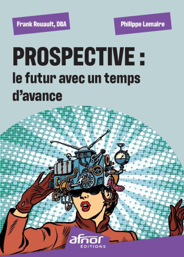 Prospective : le futur avec un temps d'avance - Frank Rouault - AFNOR Prospective : le futur avec un temps d'avance - Frank Rouault - AFNOR